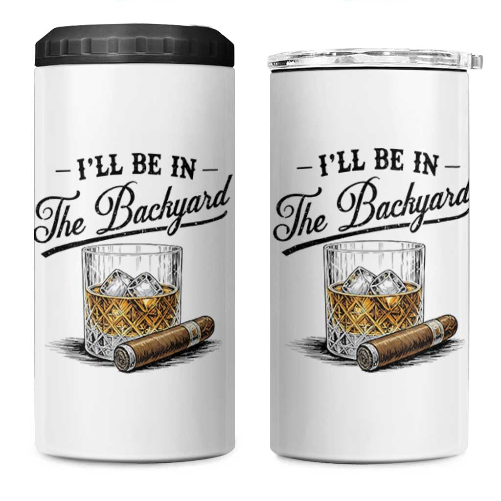 Whiskey Glass and Cigar I Will Be In The Backyard 4 in 1 Can Cooler Tumbler Vintage Bourbon Lover Relaxing Fathers Day Gift for Men
