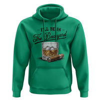 Whiskey Glass and Cigar I Will Be In The Backyard Hoodie Vintage Bourbon Lover Relaxing Fathers Day Gift for Men