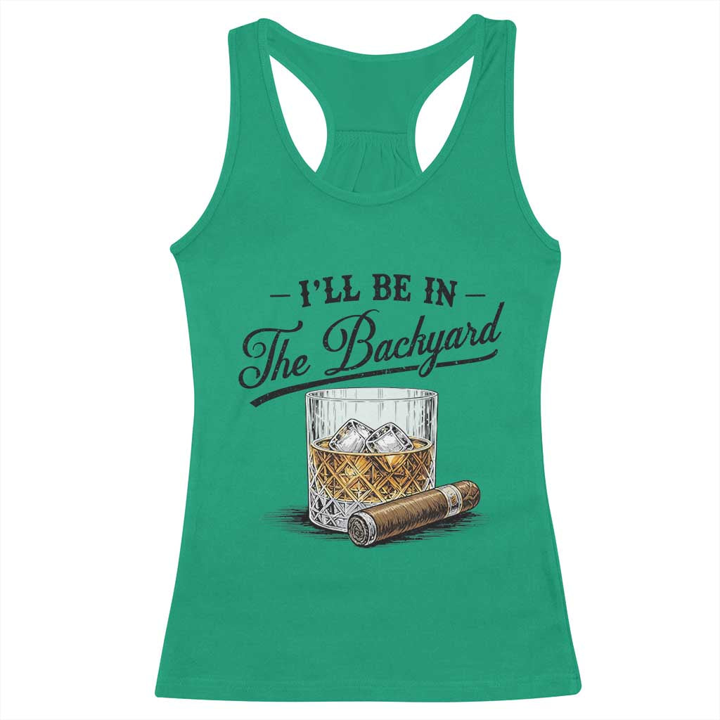 Whiskey Glass and Cigar I Will Be In The Backyard Racerback Tank Top Vintage Bourbon Lover Relaxing Fathers Day Gift for Men