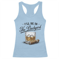 Whiskey Glass and Cigar I Will Be In The Backyard Racerback Tank Top Vintage Bourbon Lover Relaxing Fathers Day Gift for Men