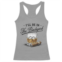Whiskey Glass and Cigar I Will Be In The Backyard Racerback Tank Top Vintage Bourbon Lover Relaxing Fathers Day Gift for Men