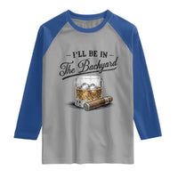 Whiskey Glass and Cigar I Will Be In The Backyard Raglan Shirt Vintage Bourbon Lover Relaxing Fathers Day Gift for Men