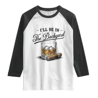Whiskey Glass and Cigar I Will Be In The Backyard Raglan Shirt Vintage Bourbon Lover Relaxing Fathers Day Gift for Men
