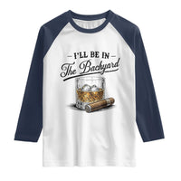 Whiskey Glass and Cigar I Will Be In The Backyard Raglan Shirt Vintage Bourbon Lover Relaxing Fathers Day Gift for Men
