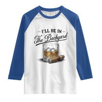 Whiskey Glass and Cigar I Will Be In The Backyard Raglan Shirt Vintage Bourbon Lover Relaxing Fathers Day Gift for Men