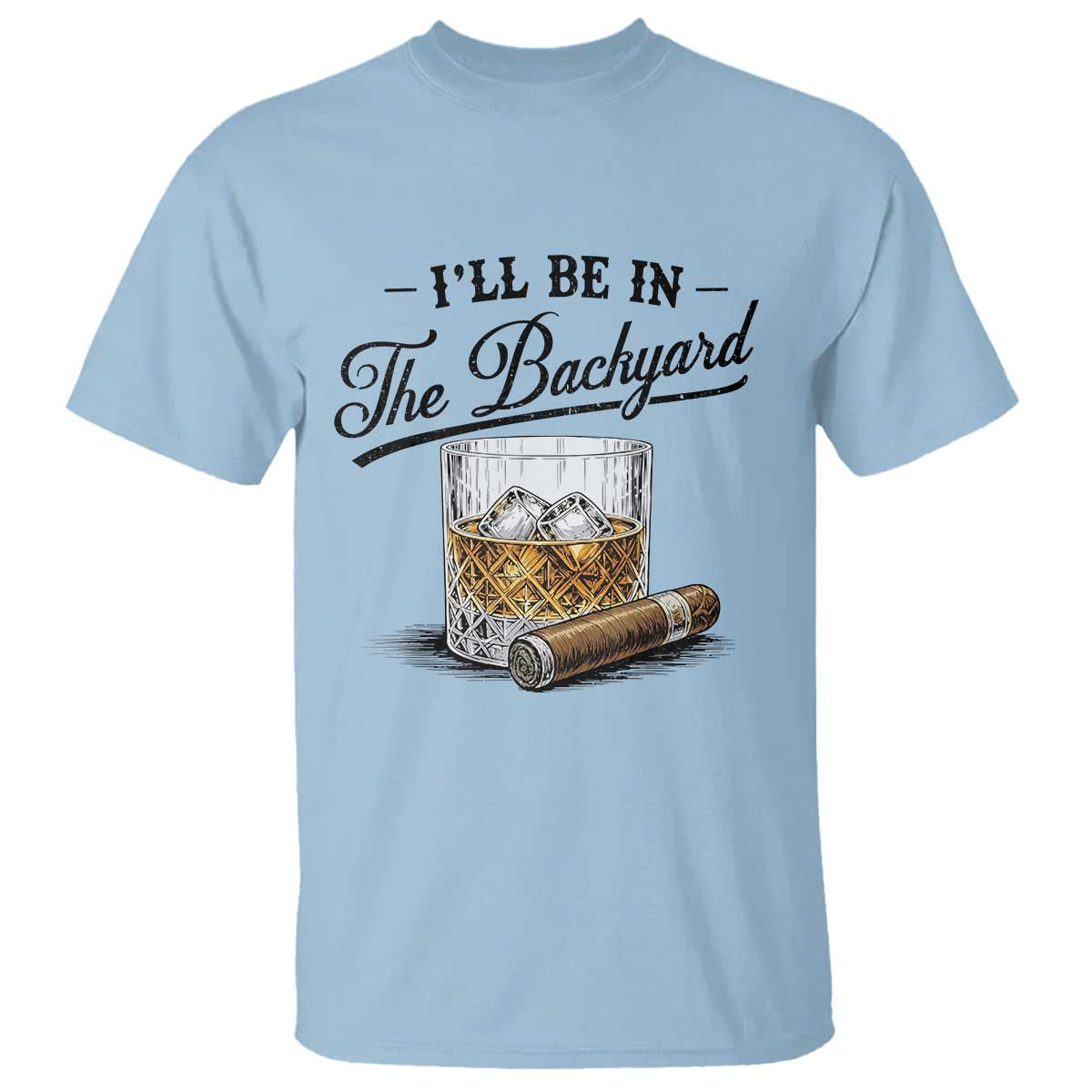 Whiskey Glass and Cigar I Will Be In The Backyard T Shirt Vintage Bourbon Lover Relaxing Fathers Day Gift for Men