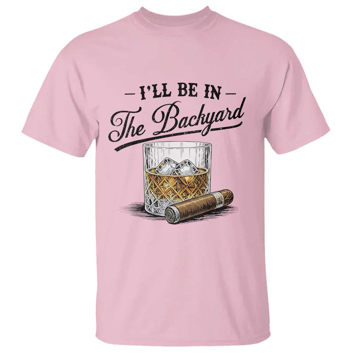 Whiskey Glass and Cigar I Will Be In The Backyard T Shirt Vintage Bourbon Lover Relaxing Fathers Day Gift for Men