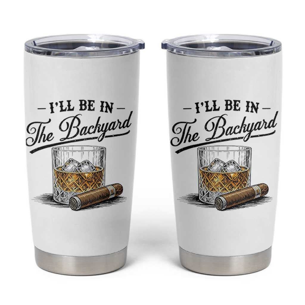 Whiskey Glass and Cigar I Will Be In The Backyard Tumbler Cup Vintage Bourbon Lover Relaxing Fathers Day Gift for Men