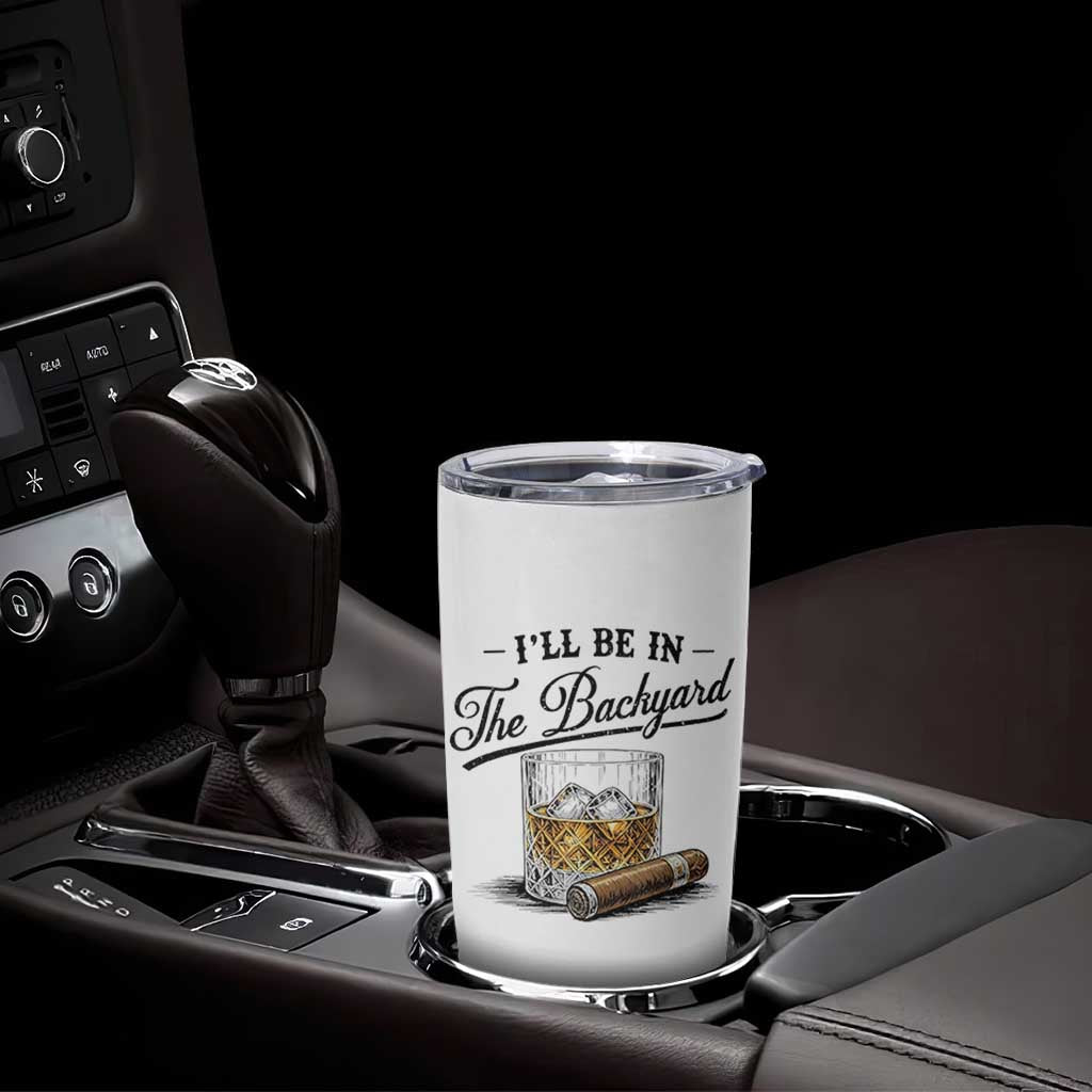 Whiskey Glass and Cigar I Will Be In The Backyard Tumbler Cup Vintage Bourbon Lover Relaxing Fathers Day Gift for Men