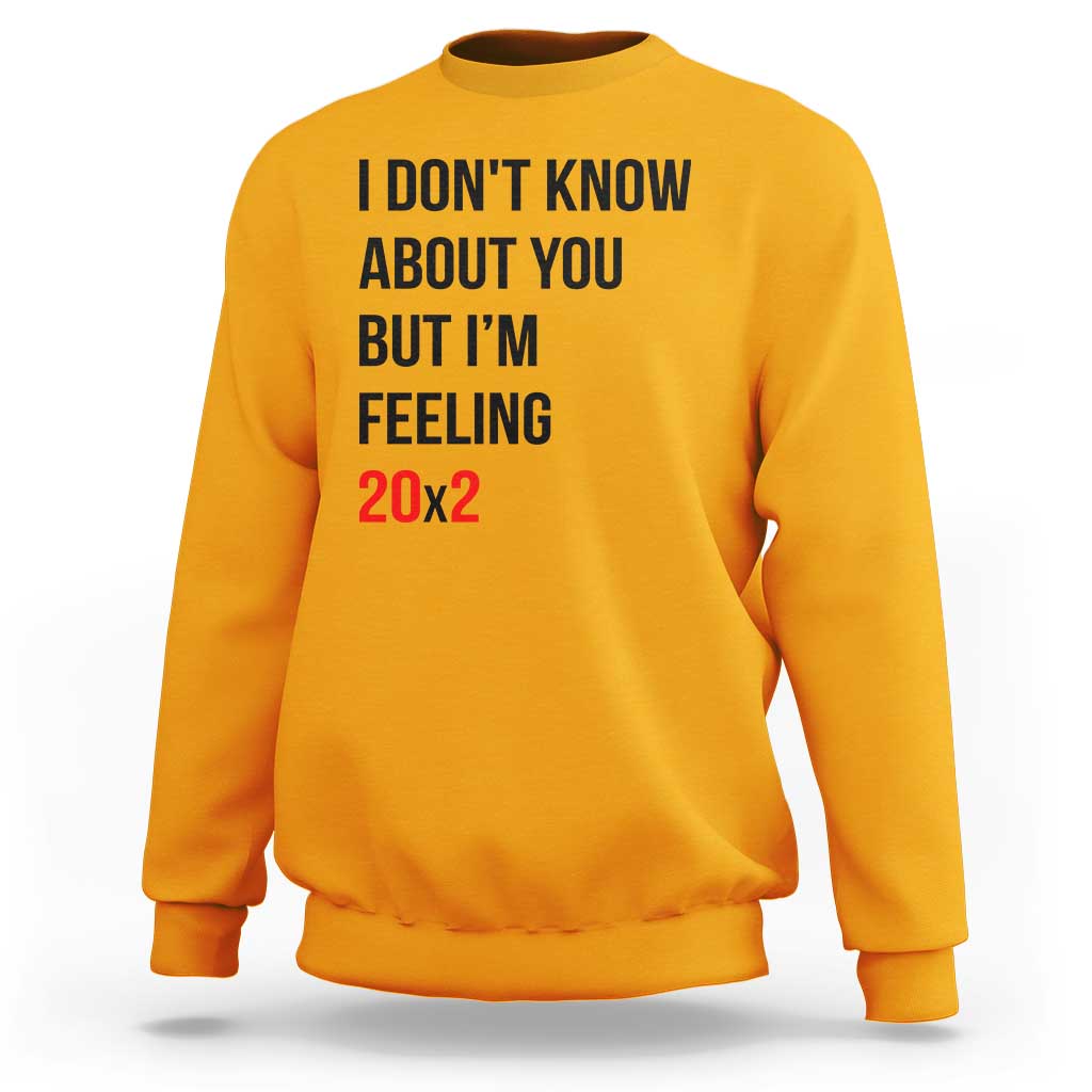 Funny 40th Birthday Pop Culture Lyric Parody Sweatshirt Im Feeling 20x2 40 Years Old Milestone Bday Gag Gift