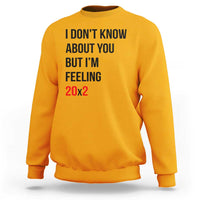 Funny 40th Birthday Pop Culture Lyric Parody Sweatshirt Im Feeling 20x2 40 Years Old Milestone Bday Gag Gift