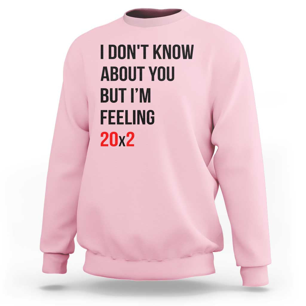 Funny 40th Birthday Pop Culture Lyric Parody Sweatshirt Im Feeling 20x2 40 Years Old Milestone Bday Gag Gift