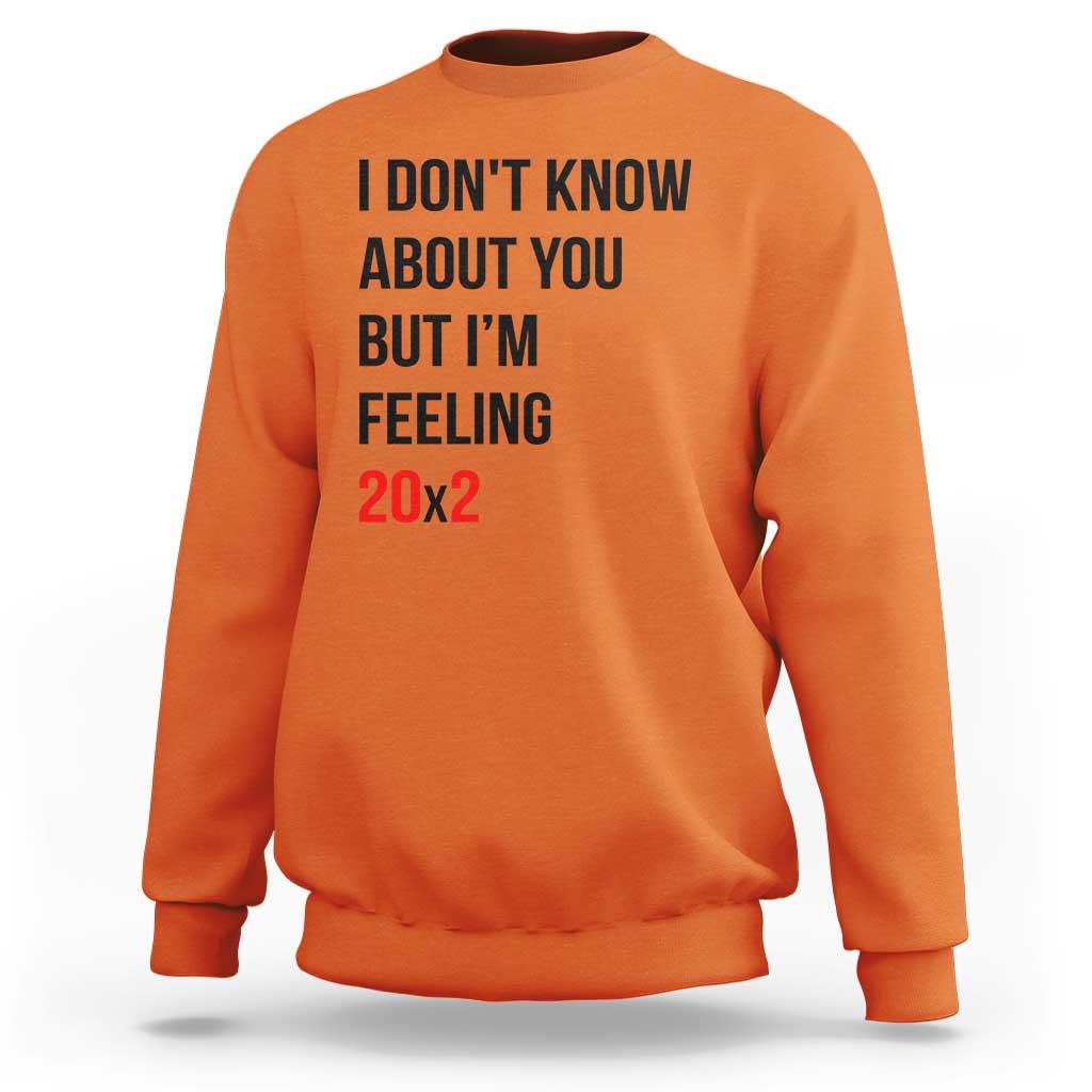Funny 40th Birthday Pop Culture Lyric Parody Sweatshirt Im Feeling 20x2 40 Years Old Milestone Bday Gag Gift