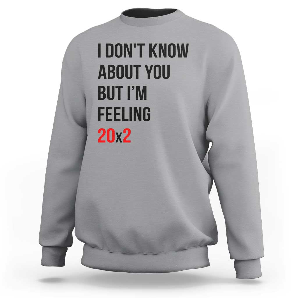Funny 40th Birthday Pop Culture Lyric Parody Sweatshirt Im Feeling 20x2 40 Years Old Milestone Bday Gag Gift
