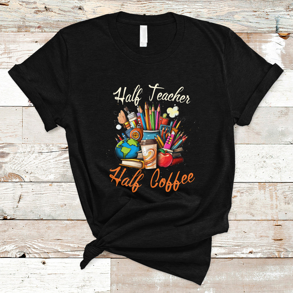 Teacher T Shirt Half Teacher Half Coffee Funny Teacher's Life T-Shirt, Coffee Power, Back To School Shirt, Gift For Teacher, Funny Teaching - Wonder Print Shop