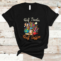 Teacher T Shirt Half Teacher Half Coffee Funny Teacher's Life T-Shirt, Coffee Power, Back To School Shirt, Gift For Teacher, Funny Teaching - Wonder Print Shop