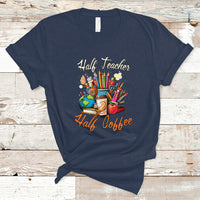 Teacher T Shirt Half Teacher Half Coffee Funny Teacher's Life T-Shirt, Coffee Power, Back To School Shirt, Gift For Teacher, Funny Teaching - Wonder Print Shop