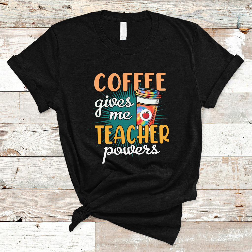Teacher T Shirt Coffee Gives Me Teacher Power Funny Teaching Teacher's Life T-Shirt, Back To School Shirt, Gift For Teacher, Funny Teaching - Wonder Print Shop