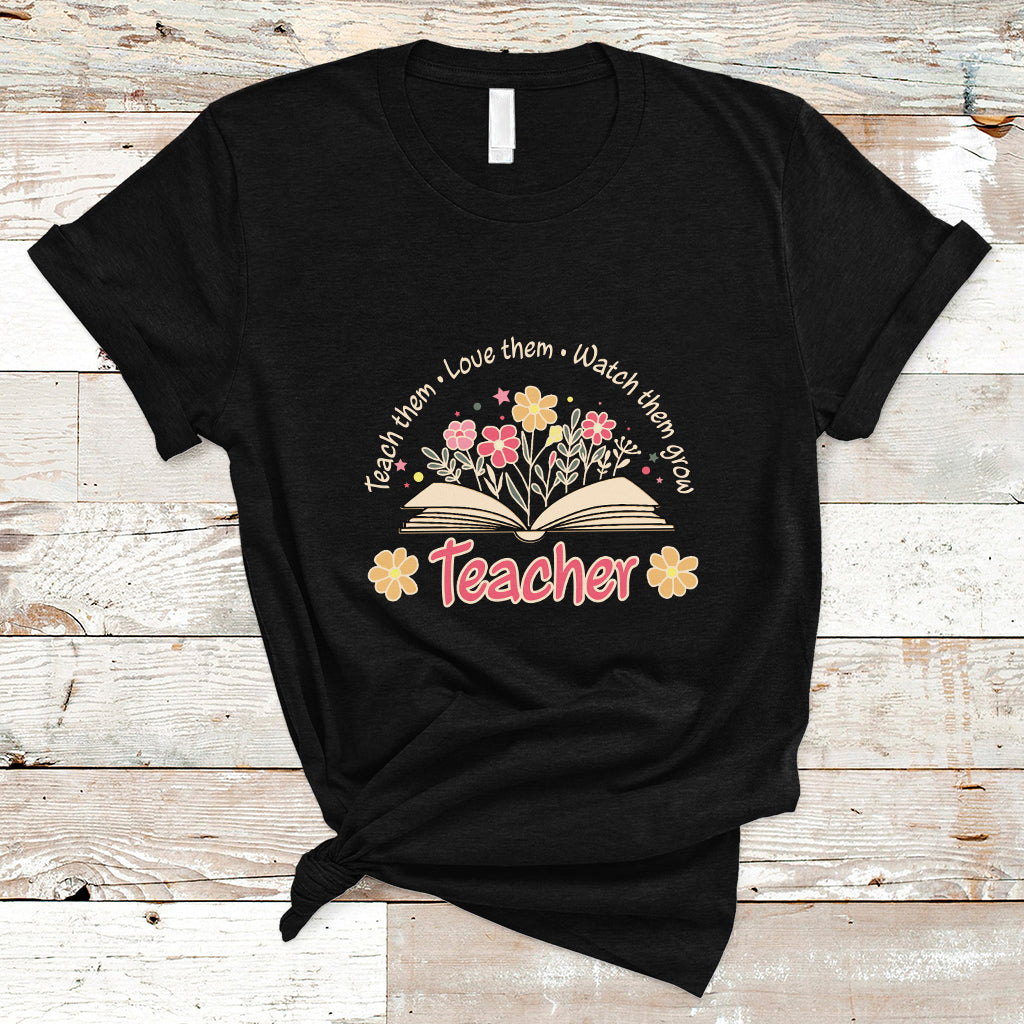 Teacher T Shirt Teach Them Love Them Watch Them Grow Inspirational Teacher T-Shirt, Back To School Shirt, Gift For Teacher, Teaching - Wonder Print Shop