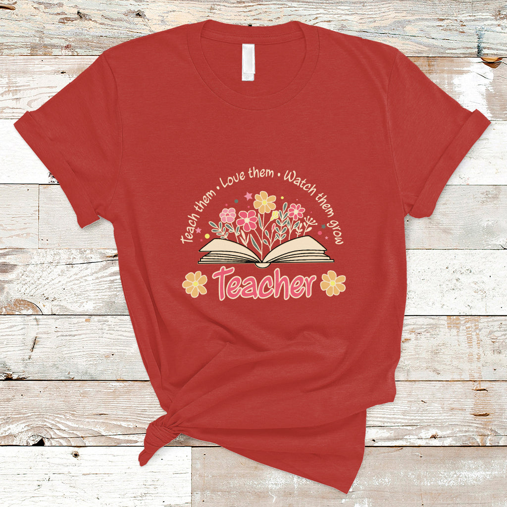 Teacher T Shirt Teach Them Love Them Watch Them Grow Inspirational Teacher T-Shirt, Back To School Shirt, Gift For Teacher, Teaching - Wonder Print Shop