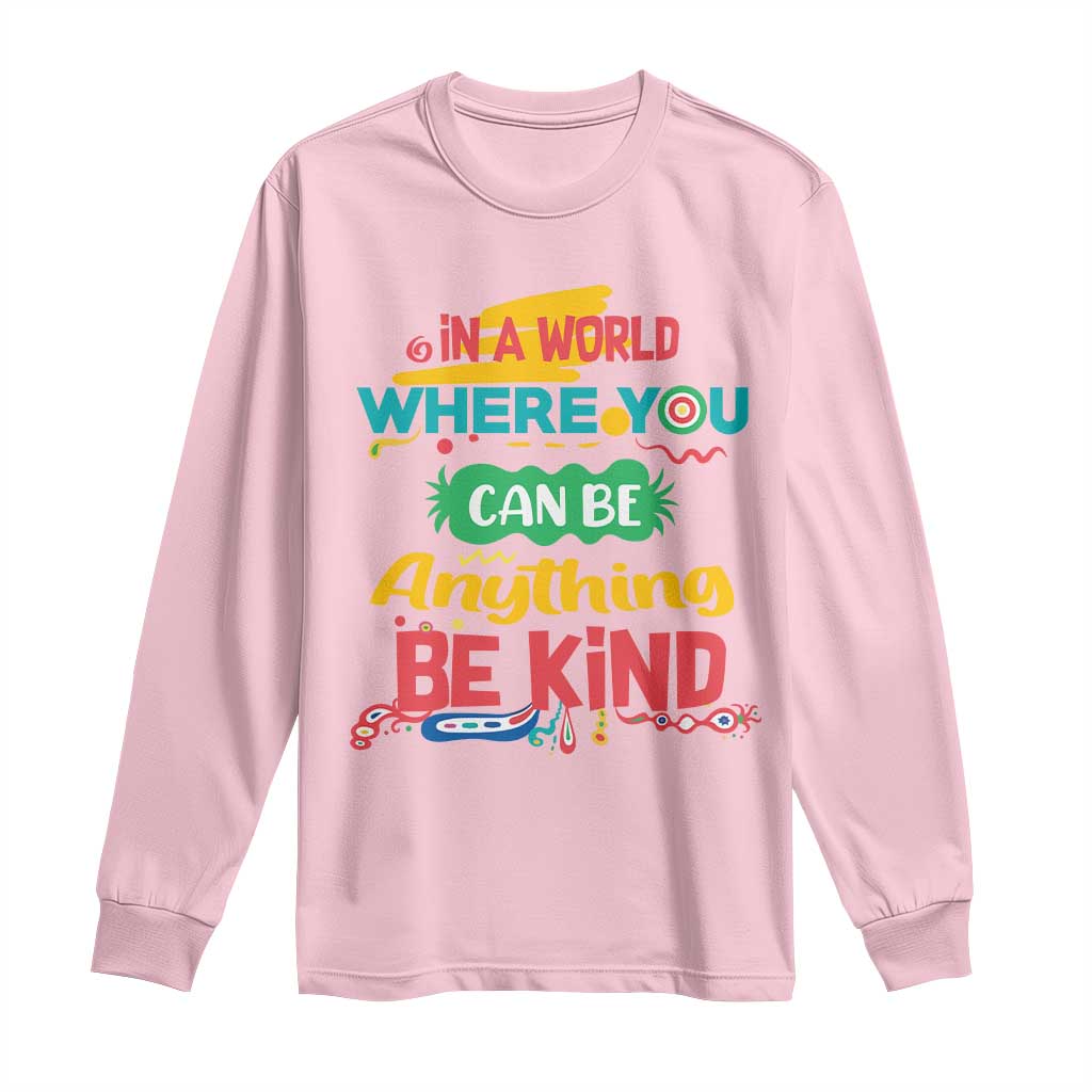 Pink Shirt Day Long Sleeve Shirt In A World Where You Can Be Anything Be Kind Choose Kindness