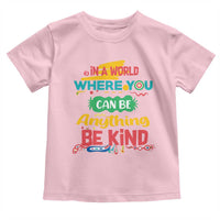 Pink Shirt Day Toddler T Shirt In A World Where You Can Be Anything Be Kind Choose Kindness