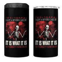 Dark Japanese Aesthetic Skeleton Meme Graphic 4 in 1 Can Cooler Tumbler I Got a Severe Case of It Is What It Is
