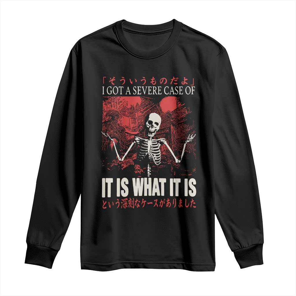 Dark Japanese Aesthetic Skeleton Meme Graphic Long Sleeve Shirt I Got a Severe Case of It Is What It Is