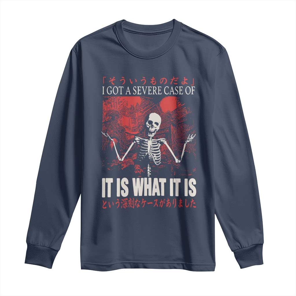 Dark Japanese Aesthetic Skeleton Meme Graphic Long Sleeve Shirt I Got a Severe Case of It Is What It Is