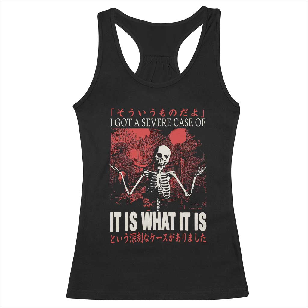 Dark Japanese Aesthetic Skeleton Meme Graphic Racerback Tank Top I Got a Severe Case of It Is What It Is