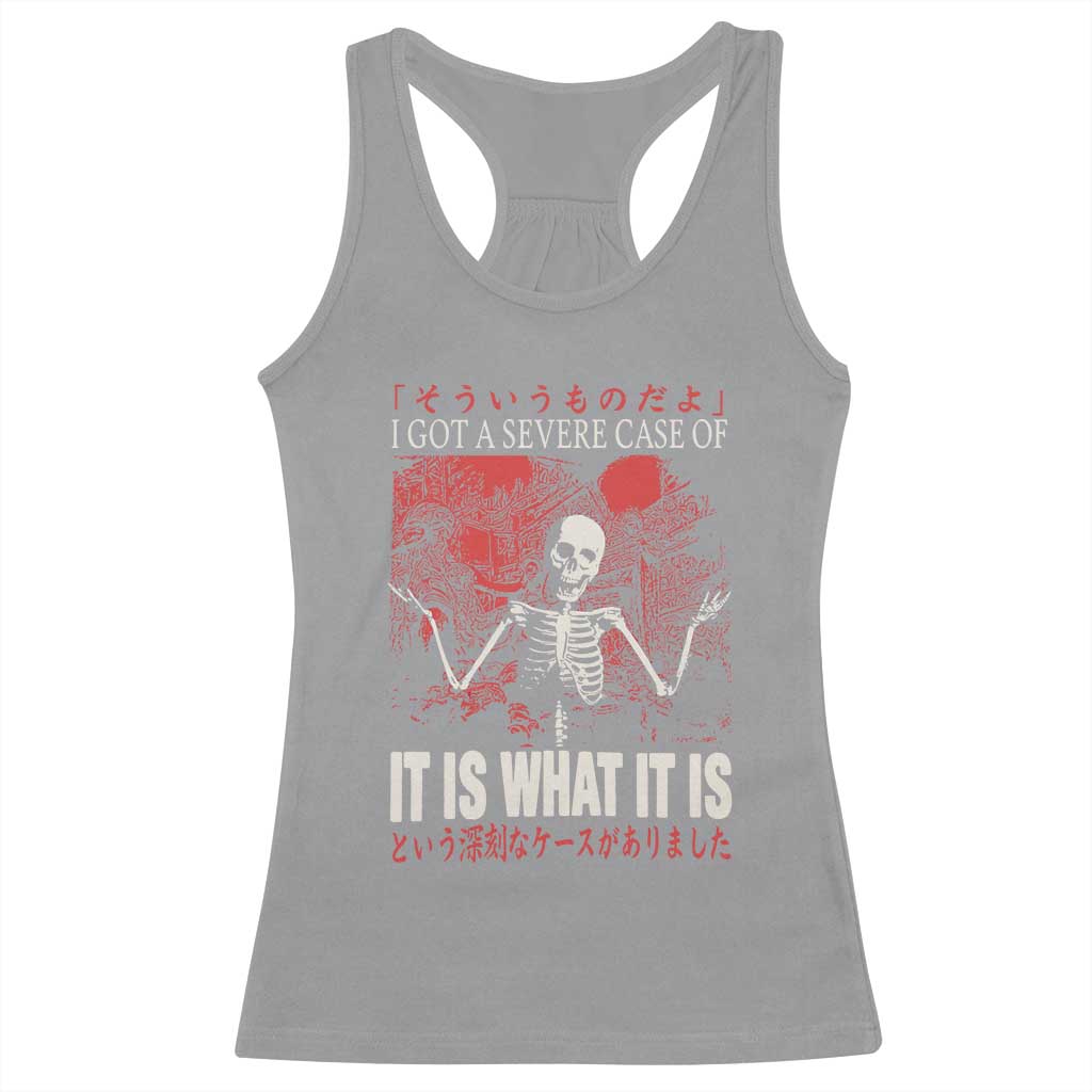 Dark Japanese Aesthetic Skeleton Meme Graphic Racerback Tank Top I Got a Severe Case of It Is What It Is