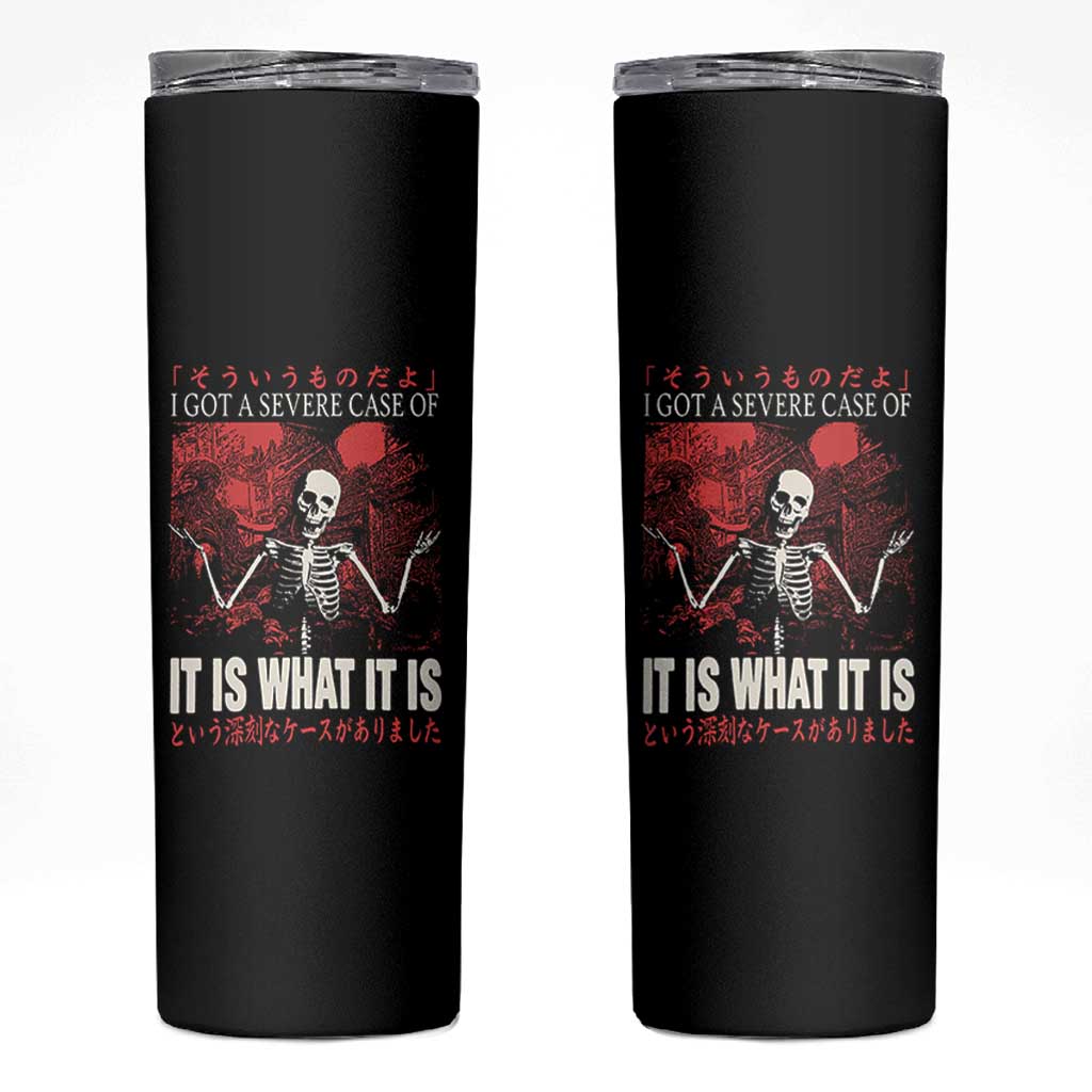 Dark Japanese Aesthetic Skeleton Meme Graphic Skinny Tumbler I Got a Severe Case of It Is What It Is