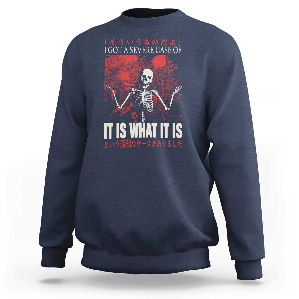 Dark Japanese Aesthetic Skeleton Meme Graphic Sweatshirt I Got a Severe Case of It Is What It Is
