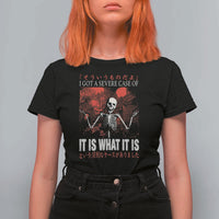 Dark Japanese Aesthetic Skeleton Meme Graphic T Shirt For Women I Got a Severe Case of It Is What It Is