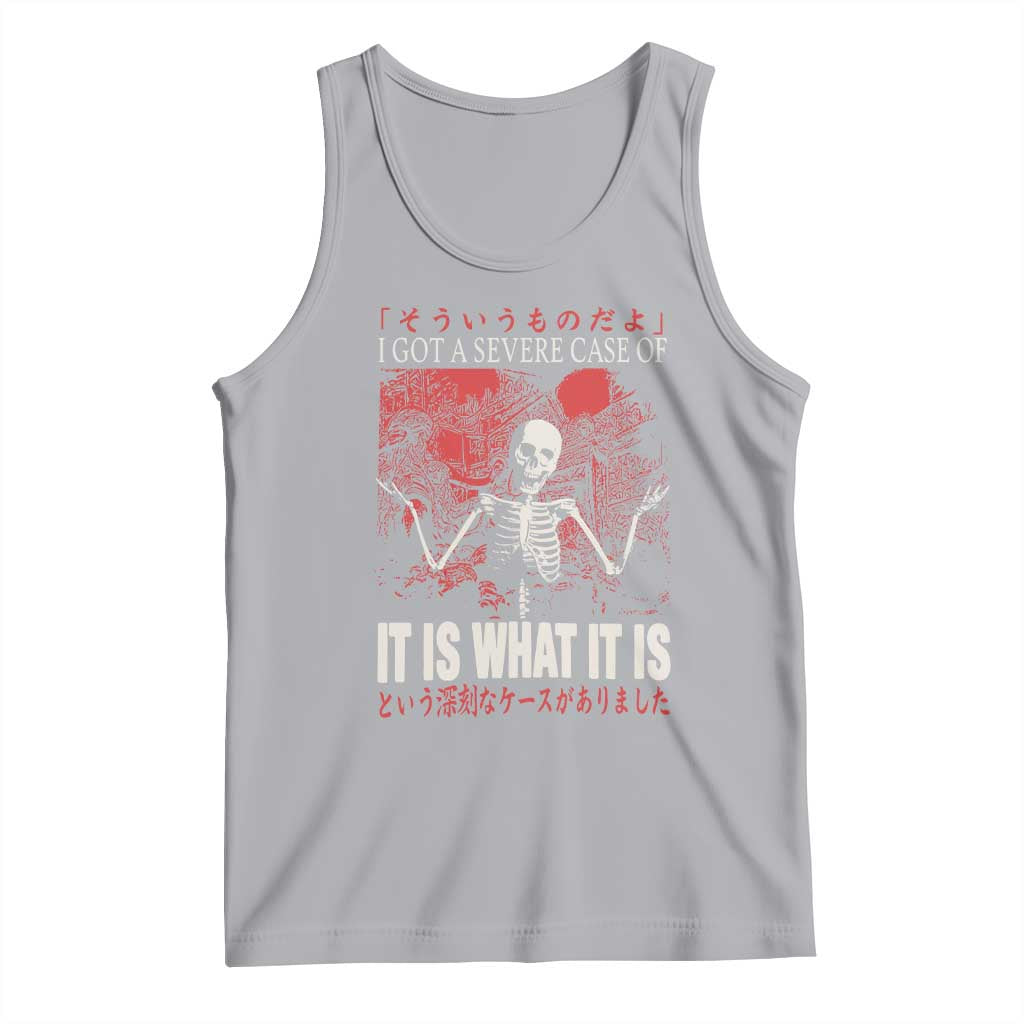 Dark Japanese Aesthetic Skeleton Meme Graphic Tank Top I Got a Severe Case of It Is What It Is