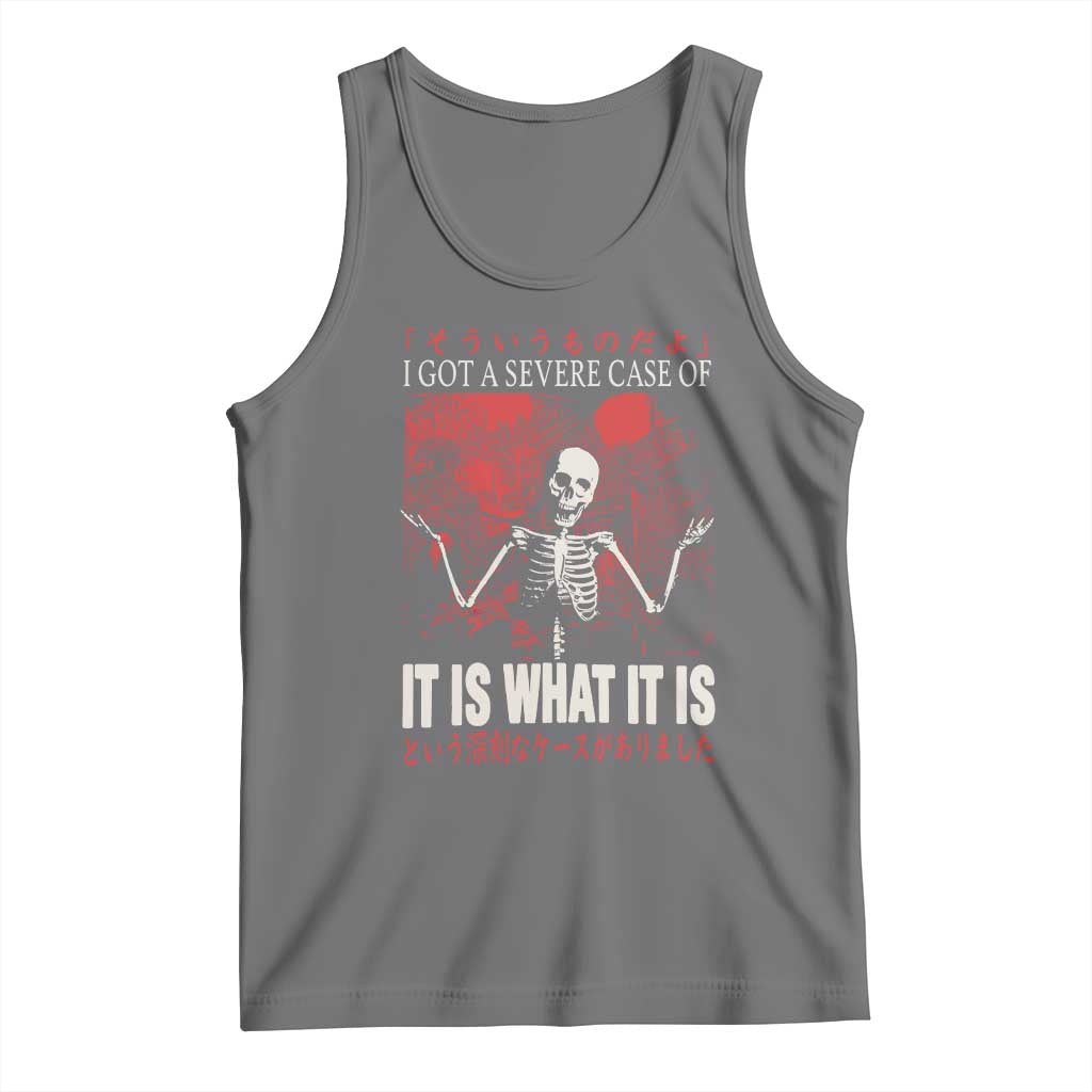 Dark Japanese Aesthetic Skeleton Meme Graphic Tank Top I Got a Severe Case of It Is What It Is