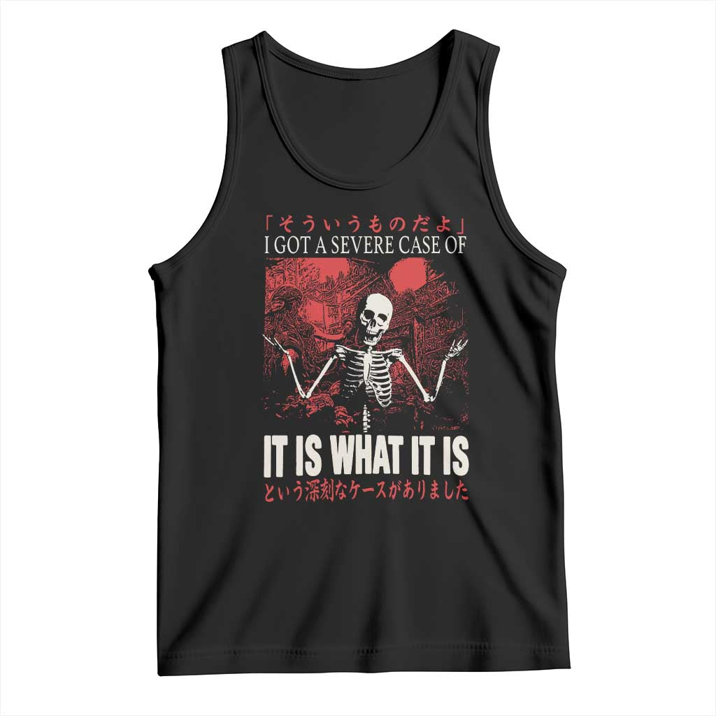 Dark Japanese Aesthetic Skeleton Meme Graphic Tank Top I Got a Severe Case of It Is What It Is