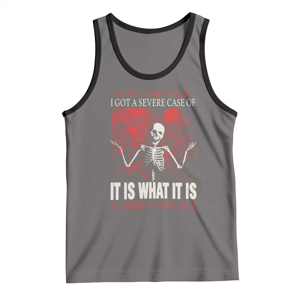 Dark Japanese Aesthetic Skeleton Meme Graphic Tank Top I Got a Severe Case of It Is What It Is