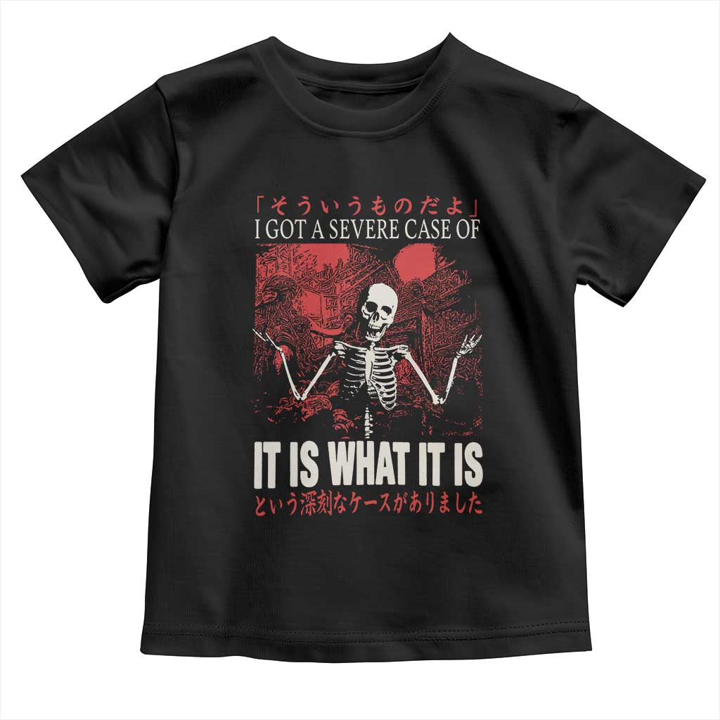 Dark Japanese Aesthetic Skeleton Meme Graphic Toddler T Shirt I Got a Severe Case of It Is What It Is