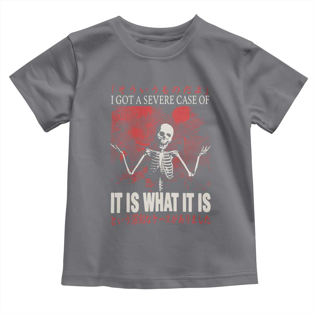 Dark Japanese Aesthetic Skeleton Meme Graphic Toddler T Shirt I Got a Severe Case of It Is What It Is