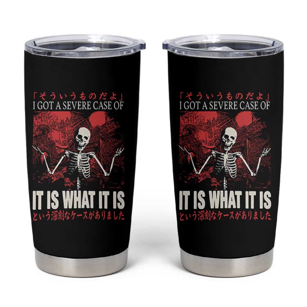 Dark Japanese Aesthetic Skeleton Meme Graphic Tumbler Cup I Got a Severe Case of It Is What It Is