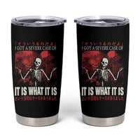 Dark Japanese Aesthetic Skeleton Meme Graphic Tumbler Cup I Got a Severe Case of It Is What It Is