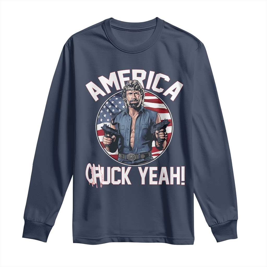 America Chuck Yeah Legendary Action Hero Long Sleeve Shirt Patriotic USA Flag Tribute 4th of July Freedom Humor