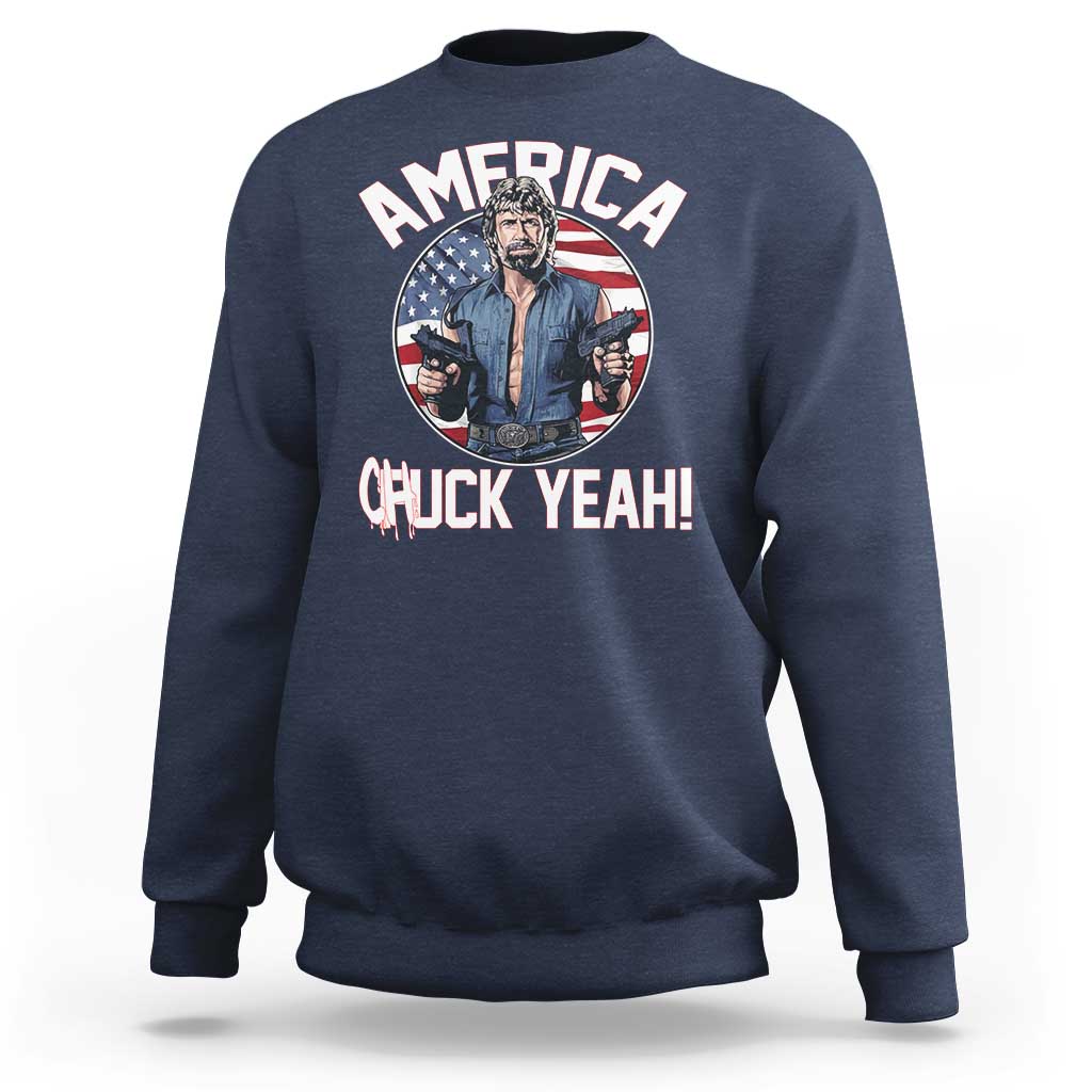 America Chuck Yeah Legendary Action Hero Sweatshirt Patriotic USA Flag Tribute 4th of July Freedom Humor