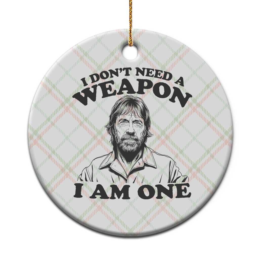Funny Tough Guy Chuck Meme Ceramic Ornament I Dont Need a Weapon I Am One Retro Action Legend Parody