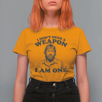 Funny Tough Guy Chuck Meme T Shirt For Women I Dont Need a Weapon I Am One Retro Action Legend Parody