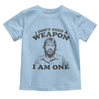 Funny Tough Guy Chuck Meme Toddler T Shirt I Dont Need a Weapon I Am One Retro Action Legend Parody
