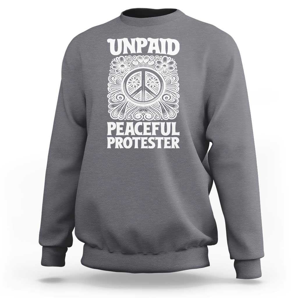 Unpaid Peaceful Protester Vintage Floral Peace Sweatshirt Hippie Style Activist Retro Anti War Boho Protest