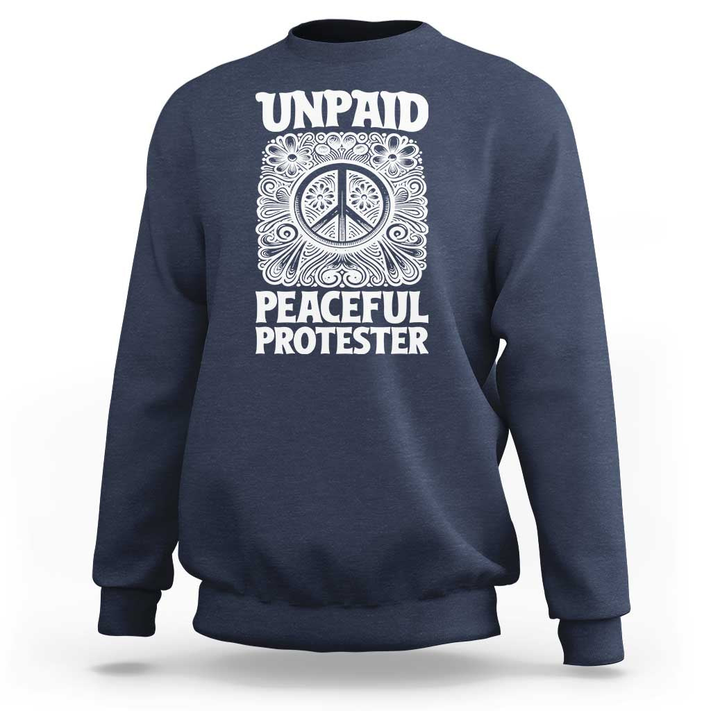 Unpaid Peaceful Protester Vintage Floral Peace Sweatshirt Hippie Style Activist Retro Anti War Boho Protest