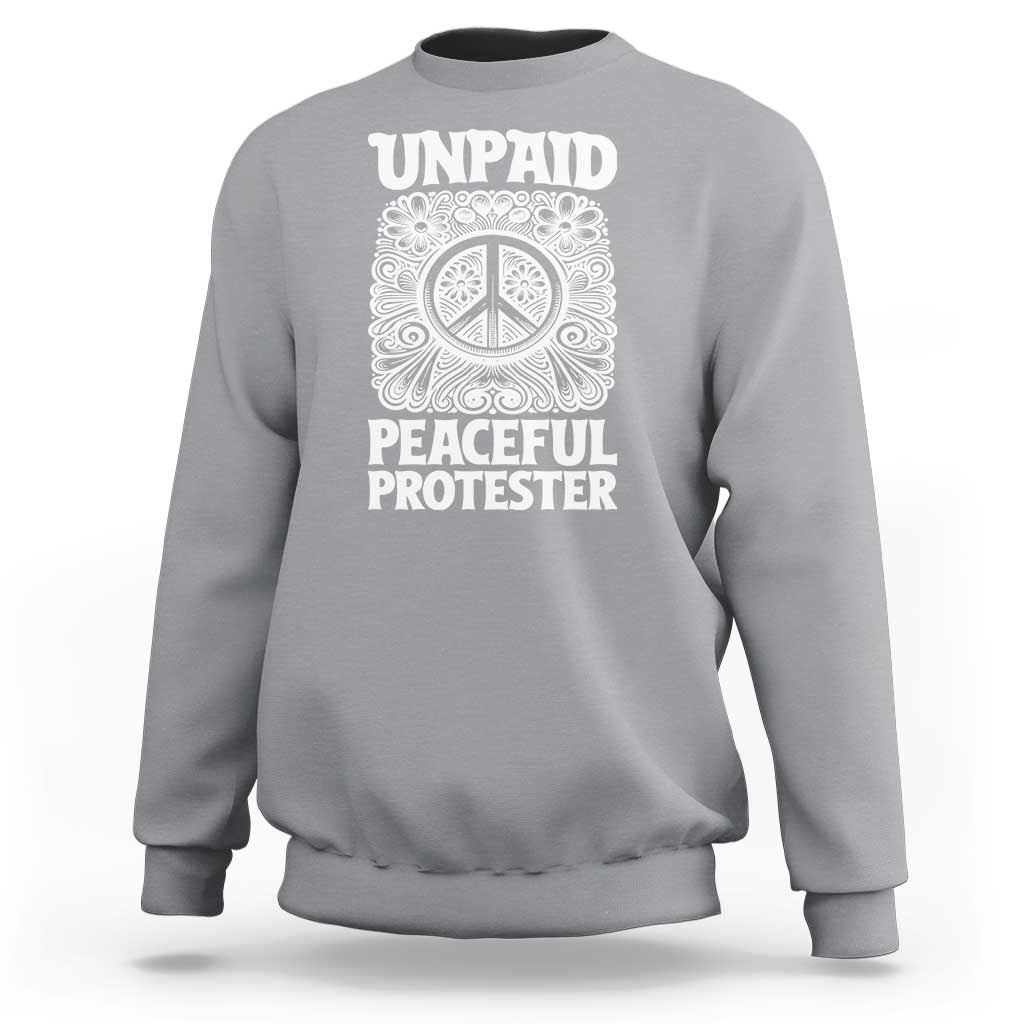 Unpaid Peaceful Protester Vintage Floral Peace Sweatshirt Hippie Style Activist Retro Anti War Boho Protest